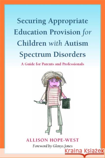 Securing Appropriate Education Provision for Children with Autism Spectrum Disorders: A Guide for Parents and Professionals Jones, Glenys 9781849051538