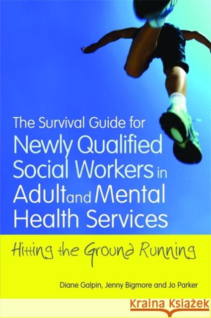 The Survival Guide for Newly Qualified Social Workers in Adult and Mental Health Services: Hitting the Ground Running Parker, Joanne 9781849051583