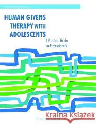Human Givens Therapy with Adolescents: A Practical Guide for Professionals Yates, Yvonne 9781849051705 0