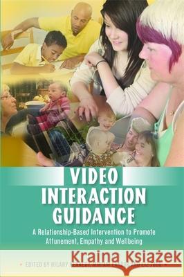 Video Interaction Guidance: A Relationship-Based Intervention to Promote Attunement, Empathy and Wellbeing Silhánová, Katerina 9781849051804 Jessica Kingsley Publishers