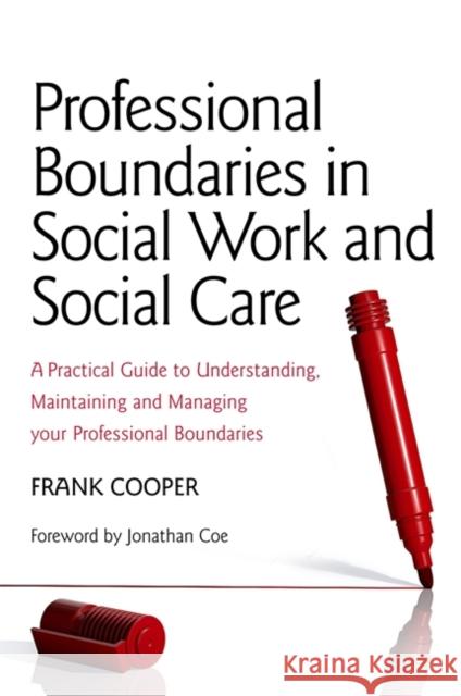 Professional Boundaries in Social Work and Social Care: A Practical Guide to Understanding, Maintaining and Managing Your Professional Boundaries Cooper, Frank 9781849052153