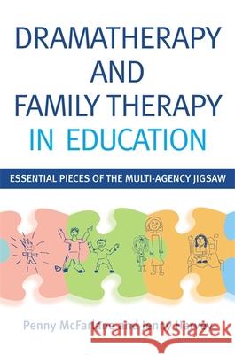 Dramatherapy and Family Therapy in Education: Essential Pieces of the Multi-Agency Jigsaw McFarlane, Penny 9781849052160