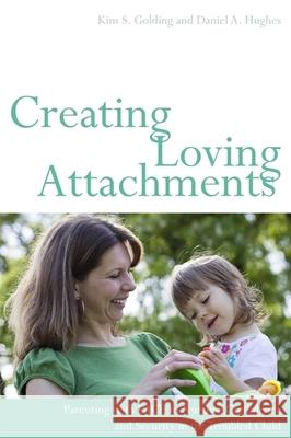 Creating Loving Attachments: Parenting with PACE to Nurture Confidence and Security in the Troubled Child Hughes, Daniel 9781849052276