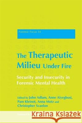 The Therapeutic Milieu Under Fire: Security and Insecurity in Forensic Mental Health Adshead, Gwen 9781849052580 0