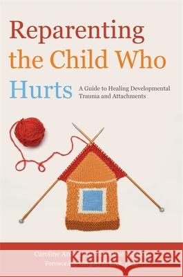 Reparenting the Child Who Hurts: A Guide to Healing Developmental Trauma and Attachments Gordon, Christine 9781849052634