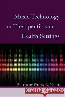 Music Technology in Therapeutic and Health Settings Wendy Magee 9781849052733