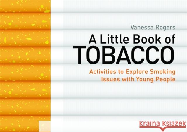 A Little Book of Tobacco: Activities to Explore Smoking Issues with Young People Rogers, Vanessa 9781849053051 0