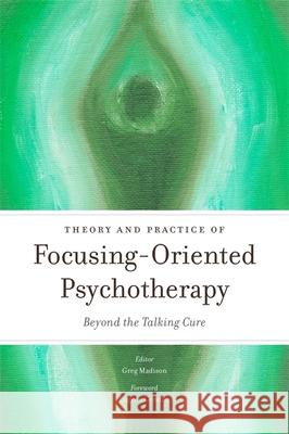 Theory and Practice of Focusing-Oriented Psychotherapy: Beyond the Talking Cure Early, Annmarie 9781849053242 Jessica Kingsley Publishers