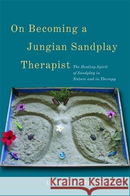 On Becoming a Jungian Sandplay Therapist: The Healing Spirit of Sandplay in Nature and in Therapy Steinhardt, Lenore 9781849053389