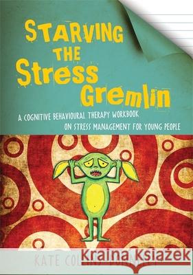 Starving the Stress Gremlin: A Cognitive Behavioural Therapy Workbook on Stress Management for Young People Collins-Donnelly, Kate 9781849053402