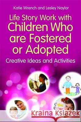 Life Story Work with Children Who Are Fostered or Adopted: Creative Ideas and Activities Wrench, Katie 9781849053433
