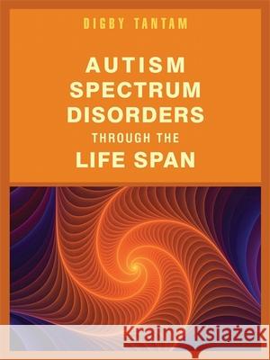 Autism Spectrum Disorders Through the Life Span Digby Tantam 9781849053440