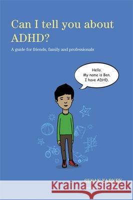Can I tell you about ADHD? : A Guide for Friends, Family and Professionals Susan Yarney 9781849053594 