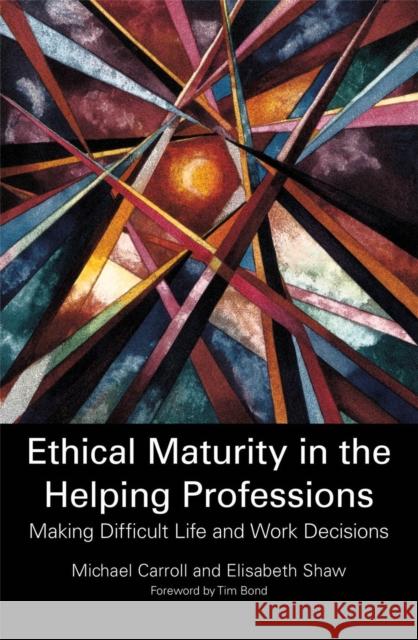 Ethical Maturity in the Helping Professions: Making Difficult Life and Work Decisions Shaw, Elisabeth 9781849053877 0