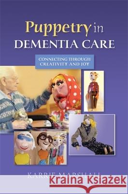 Puppetry in Dementia Care: Connecting Through Creativity and Joy Karrie Marshall 9781849053921 Jessica Kingsley Publishers