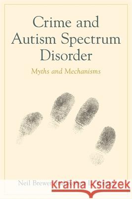 Crime and Autism Spectrum Disorder: Myths and Mechanisms Brewer, Neil 9781849054041 JESSICA KINGSLEY PUBLISHERS