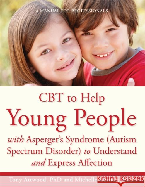 CBT to Help Young People with Asperger's Syndrome (Autism Spectrum Disorder) to Understand and Express Affection: A Manual for Professionals Garnett, Michelle 9781849054126