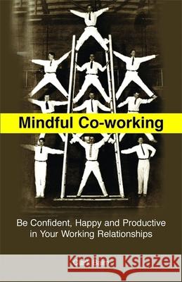 Mindful Co-Working: Be Confident, Happy and Productive in Your Working Relationships Baim, Clark 9781849054133