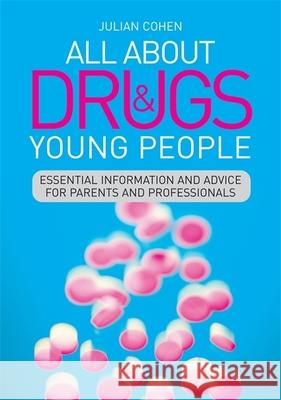 All about Drugs & Young People: Essential Information and Advice for Parents and Professionals Cohen, Julian 9781849054270 JESSICA KINGSLEY PUBLISHERS