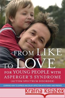 From Like to Love for Young People with Asperger's Syndrome (Autism Spectrum Disorder): Learning How to Express and Enjoy Affection with Family and Fr Garnett, Michelle 9781849054362 0