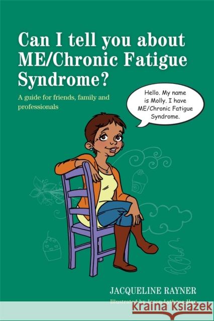 Can I tell you about ME/Chronic Fatigue Syndrome? : A Guide for Friends, Family and Professionals Jacqueline Rayner Jason Lythgoe-Hay 9781849054522 