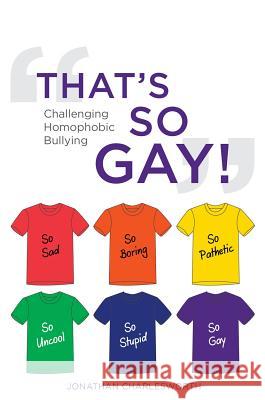 That's So Gay!: Challenging Homophobic Bullying Jonathan Charlesworth 9781849054614 JESSICA KINGSLEY PUBLISHERS