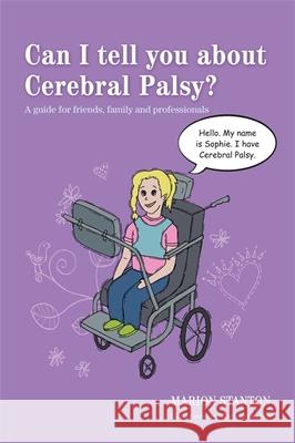 Can I Tell You about Cerebral Palsy?: A Guide for Friends, Family and Professionals Stanton, Katie 9781849054645 Jessica Kingsley Publishers