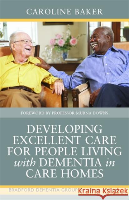 Developing Excellent Care for People Living with Dementia in Care Homes Caroline Baker 9781849054676 JESSICA KINGSLEY PUBLISHERS