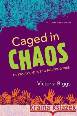 Caged in Chaos: A Dyspraxic Guide to Breaking Free Updated Edition Biggs, Victoria 9781849054744 Jessica Kingsley Publishers