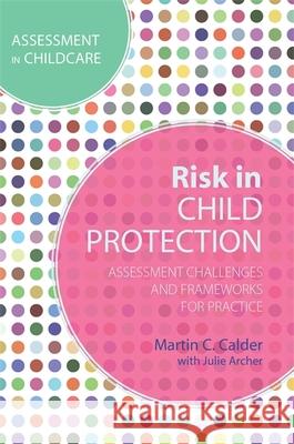 Risk in Child Protection: Assessment Challenges and Frameworks for Practice Calder, Martin C. 9781849054799