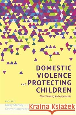 Domestic Violence and Protecting Children: New Thinking and Approaches Humphreys, Cathy 9781849054850