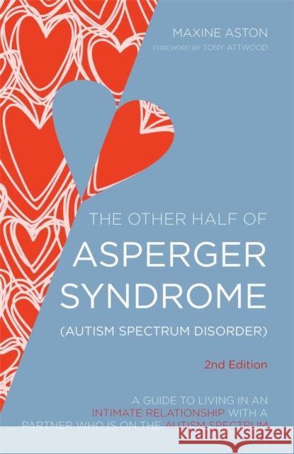 The Other Half of Asperger Syndrome (Autism Spectrum Disorder): A Guide to Living in an Intimate Relationship with a Partner who is on the Autism Spectrum Maxine Aston 9781849054980