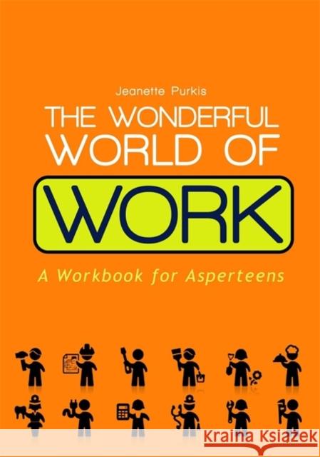 The Wonderful World of Work: A Workbook for Asperteens Purkis, Yenn 9781849054997 Jessica Kingsley Publishers