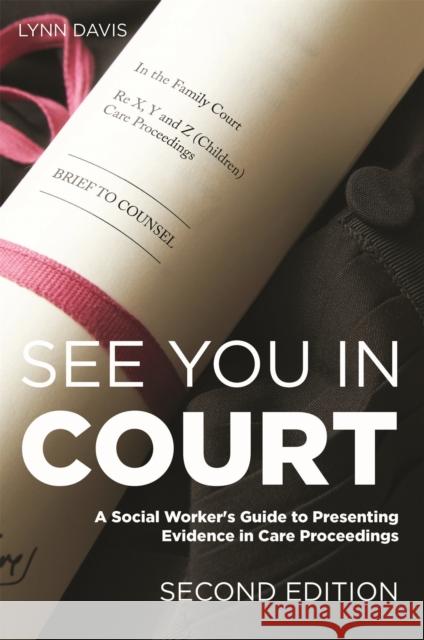 See You in Court, Second Edition: A Social Worker's Guide to Presenting Evidence in Care Proceedings Lynn Davis 9781849055079 JESSICA KINGSLEY PUBLISHERS