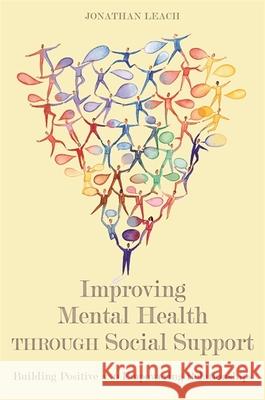 Improving Mental Health Through Social Support: Building Positive and Empowering Relationships Leach, Jonathan 9781849055185