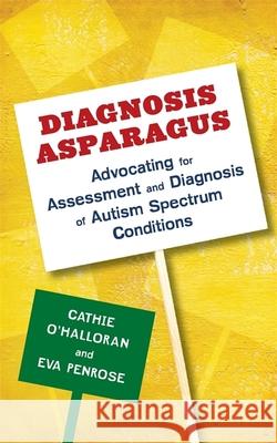 Diagnosis Asparagus: Advocating for Assessment and Diagnosis of Autism Spectrum Conditions O'Halloran, Catherine 9781849055352