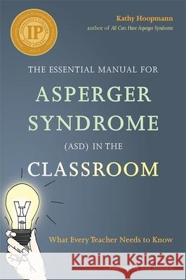 The Essential Manual for Asperger Syndrome (Asd) in the Classroom: What Every Teacher Needs to Know Hoopmann, Kathy 9781849055536 Jessica Kingsley Publishers
