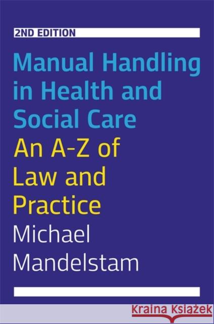 Manual Handling in Health and Social Care, Second Edition: An A-Z of Law and Practice Michael Mandelstam 9781849055581 Jessica Kingsley Publishers
