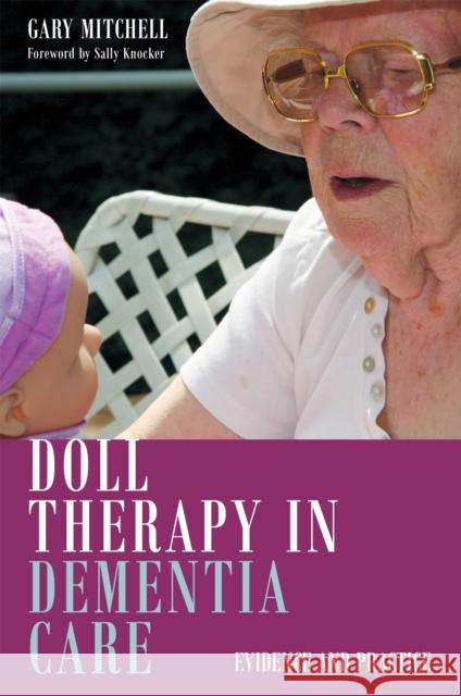 Doll Therapy in Dementia Care: Evidence and Practice Mitchell, Gary 9781849055703 Jessica Kingsley Publishers