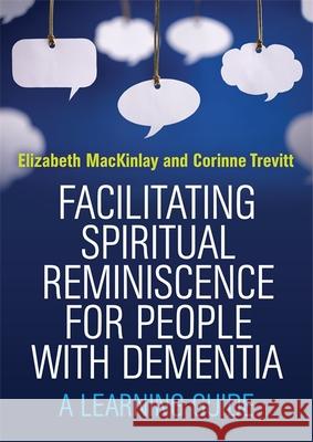 Facilitating Spiritual Reminiscence for People with Dementia: A Learning Guide Mackinlay, Elizabeth 9781849055734 JESSICA KINGSLEY PUBLISHERS