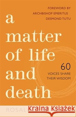 A Matter of Life and Death: 60 Voices Share Their Wisdom Rosalind Bradley Desmond Tutu 9781849056014 Jessica Kingsley Publishers