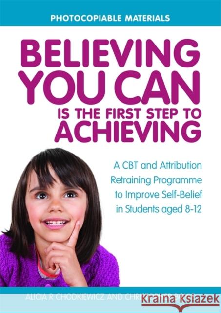 Believing You Can Is the First Step to Achieving: A CBT and Attribution Retraining Programme to Improve Self-Belief in Students Aged 8-12 Christopher Boyle 9781849056250 JESSICA KINGSLEY PUBLISHERS