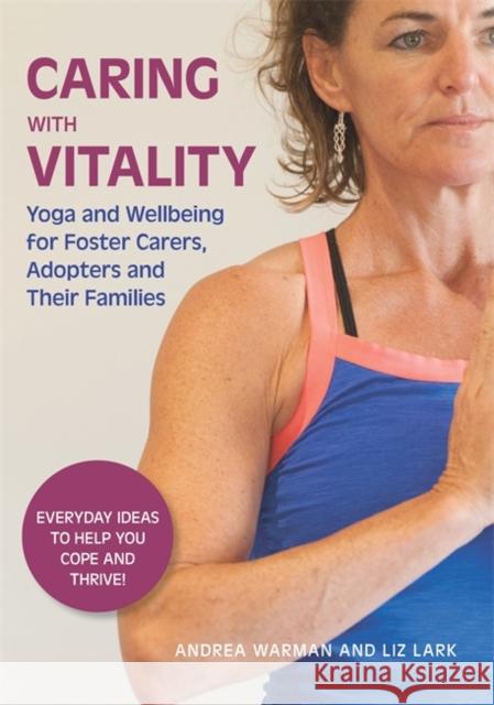Caring with Vitality - Yoga and Wellbeing for Foster Carers, Adopters and Their Families: Everyday Ideas to Help You Cope and Thrive! Warman                                   Andrea Warman Liz Lark 9781849056649 Jessica Kingsley Publishers