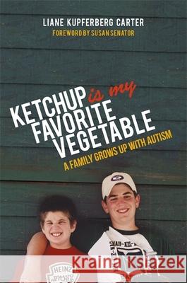 Ketchup Is My Favorite Vegetable: A Family Grows Up with Autism Liane Kupferber Susan Senator 9781849057158 Jessica Kingsley Publishers