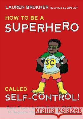 How to Be a Superhero Called Self-Control!: Super Powers to Help Younger Children to Regulate their Emotions and Senses Lauren Brukner 9781849057172 Jessica Kingsley Publishers