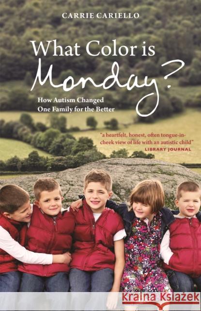 What Color Is Monday?: How Autism Changed One Family for the Better Carrie Cariello 9781849057271 JESSICA KINGSLEY PUBLISHERS