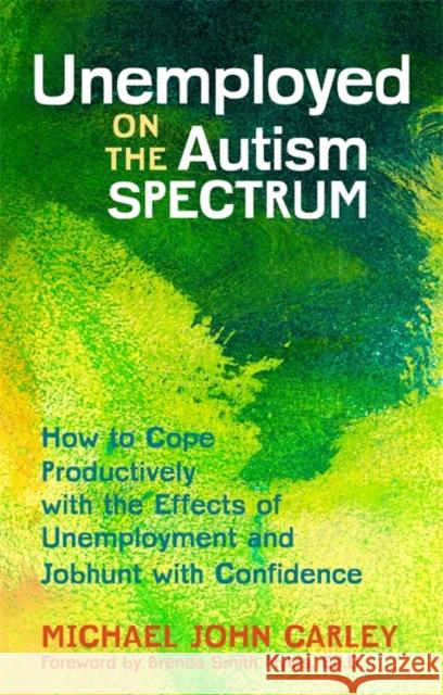 Unemployed on the Autism Spectrum: How to Cope Productively with the Effects of Unemployment and Jobhunt with Confidence Michael John Carley Brenda, Ph.D. Smit 9781849057295 Jessica Kingsley Publishers Ltd