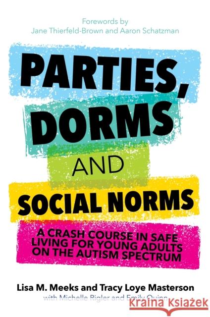 Parties, Dorms and Social Norms: A Crash Course in Safe Living for Young Adults on the Autism Spectrum Meeks                                    Lisa M. Meeks Tracy Loye Masterson 9781849057462 Jessica Kingsley Publishers