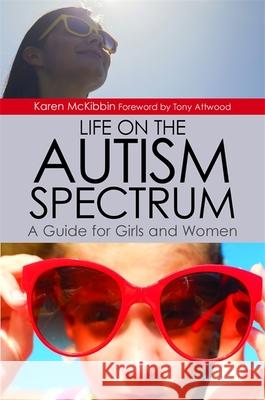 Life on the Autism Spectrum: A Guide for Girls and Women McKibbin, Karen 9781849057479 Jessica Kingsley Publishers