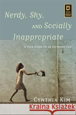 Nerdy, Shy, and Socially Inappropriate: A User Guide to an Asperger Life Kim, Cynthia 9781849057578 Jessica Kingsley Publishers